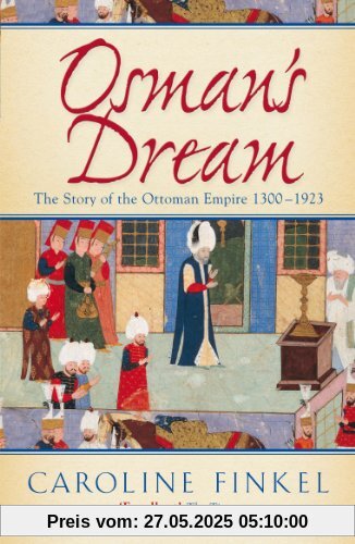 Osman's Dream: The Story of the Ottoman Empire 1300-1923 Osman's Dream: The Story of the Ottoman Empire 1300-1923