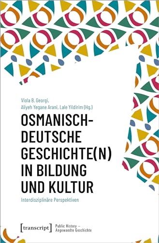 Osmanisch-deutsche Geschichte(n) in Bildung und Kultur: Interdisziplinäre Perspektiven (Public History - Angewandte Geschichte) von Transcript Verlag