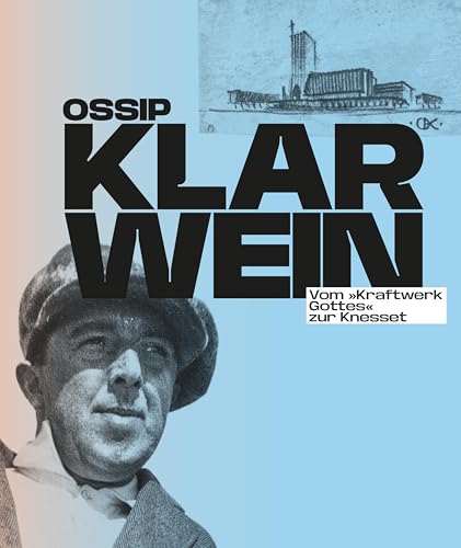 Ossip/Joseph Klarwein: Vom »Kraftwerk Gottes« zur Knesset [Deutsche Ausgabe]: Erste umfassende Monografie über sein Gesamtwerk von Verlag Kettler