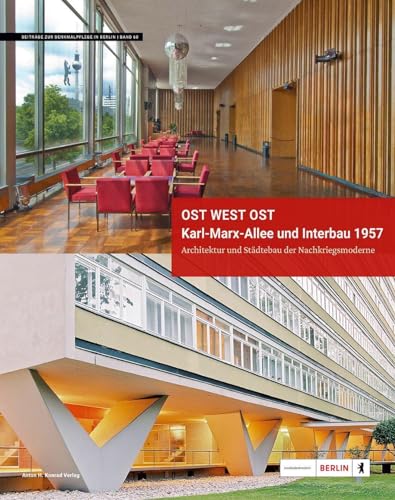 Ost West Ost. Karl-Marx-Allee und Interbau 1957. Architektur und Städtebau der Nachkriegsmoderne: Der Berliner Vorschlag für ein neues UNESCO-Welterbe (Beiträge zur Denkmalpflege in Berlin)