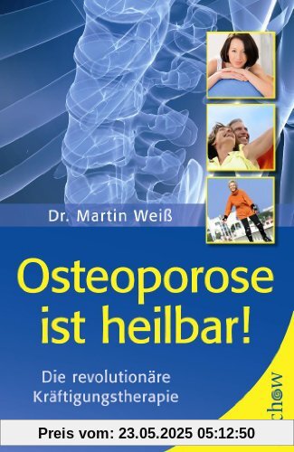 Osteoporose ist heilbar!: Diesensationelle Kräftigungstherapie