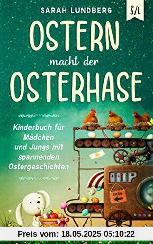 Ostern macht der Osterhase: Kinderbuch für Mädchen und Jungs mit spannenden Ostergeschichten