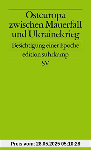 Osteuropa zwischen Mauerfall und Ukrainekrieg: Besichtigung einer Epoche (edition suhrkamp)