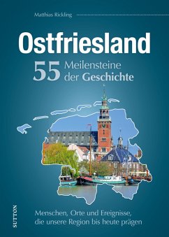 Ostfriesland. 55 Meilensteine der Geschichte von Sutton / Sutton Verlag GmbH