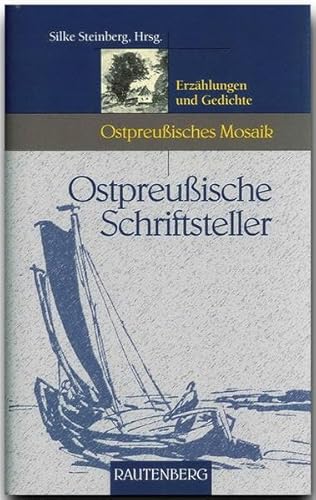 Ostpreussische Schriftsteller: Erzählungen und Gedichte - Ostpreussisches Mosaik Ostpreussische Schriftsteller: Erzählungen und Gedichte - Ostpreussisches Mosaik von Rautenberg
