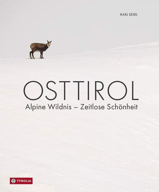 Osttirol: Alpine Wildnis – Zeitlose Schönheit. Osttirols Tier- und Pflanzenwelt in einem außer...