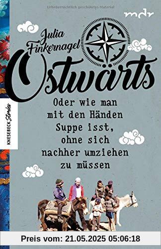 Ostwärts: Mit dem Rucksack von Leipzig in die Mongolei. Oder wie man mit den Händen Suppe isst, ohne sich nachher umziehen zu müssen. Ein Reisebericht ... Russland, Kirgistan (Knesebeck Stories)