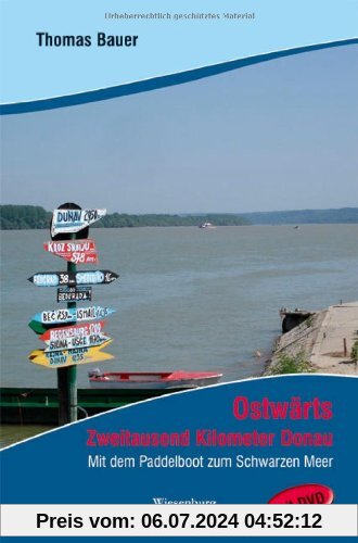 Ostwärts: Zweitausend Kilometer Donau. Mit dem Paddelboot zum Schwarzen Meer