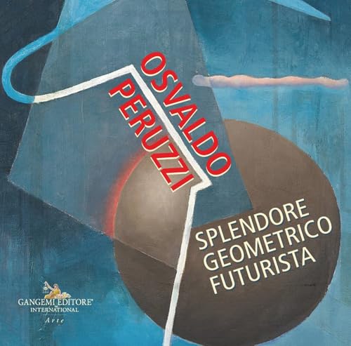 Osvaldo Peruzzi. Splendore geometrico futurista (Arti visive, architettura e urbanistica) von Gangemi Editore