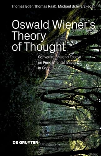 Oswald Wiener's Theory of Thought: Conversations and Essays on Fundamental Issues in Cognitive Science von de Gruyter