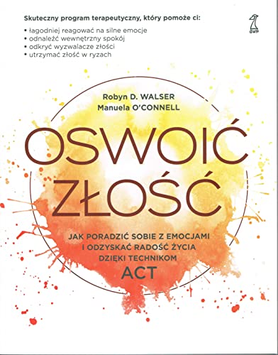 Oswoić złość: Jak poradzić sobie z emocjami i odzyskać radość życia dzięki technikom ACT Oswoić złość: Jak poradzić sobie z emocjami i odzyskać radość życia dzięki technikom ACT