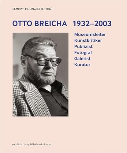 Otto Breicha 1932–2003: Museumsleiter · Kunstkritiker · Publizist · Fotograf · Galerist · Kurator (artedition · Verlag Bibliothek der Provinz) von Bibliothek der Provinz