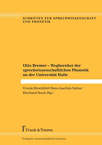 Otto Bremer – Wegbereiter der sprechwissenschaftlichen Phonetik an der Universität Halle (Schriften zur Sprechwissenschaft und Phonetik) von Frank & Timme