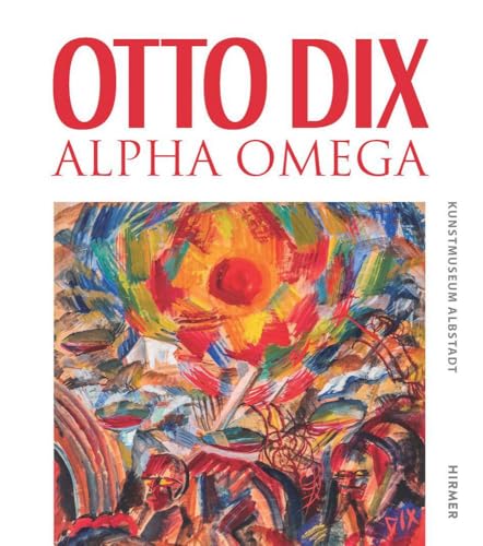 Otto Dix - Alpha Omega: Der komplette Bestand im Kunstmuseum Albstadt Otto Dix - Alpha Omega: Der komplette Bestand im Kunstmuseum Albstadt von Hirmer