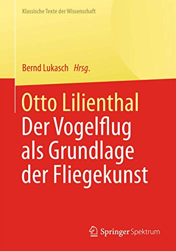Otto Lilienthal: Der Vogelflug als Grundlage der Fliegekunst (Klassische Texte der Wissenschaft) von Springer Spektrum