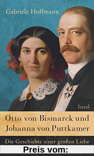 Otto von Bismarck und Johanna von Puttkamer: Die Geschichte einer großen Liebe
