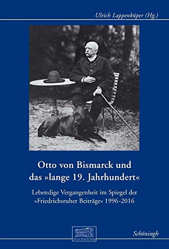 Otto von Bismarck und das "lange 19. Jahrhundert": Lebendige Vergangenheit im Spiegel der "Friedrichsruher Beiträge" 1996-2016: ... der "Friedrichsruher Beiträge" 1996-2016 Otto von Bismarck und das "lange 19. Jahrhundert": Lebendige Vergangenheit im Spiegel der "Friedrichsruher Beiträge" 1996-2016: ... der "Friedrichsruher Beiträge" 1996-2016