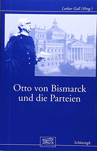Otto von Bismarck und die Parteien: Beiträge zur Geschichte des Parlamentarismus im Kaiserreich: Tagungsbd.. (Otto-von-Bismarck-Stiftung, Wissenschaftliche Reihe)