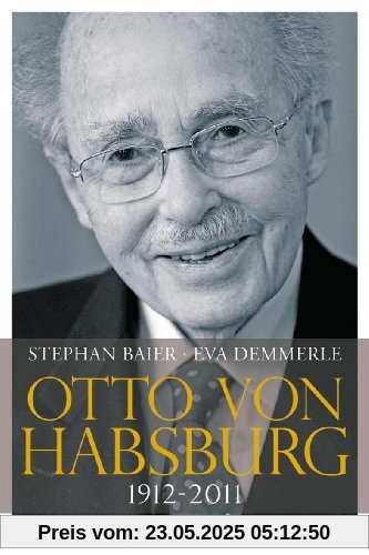 Otto von Habsburg 1912-2011. Die Biographie