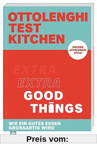 Ottolenghi Test Kitchen – Extra good things: Wie ein gutes Essen großartig wird. Kochen Ottolenghi Style