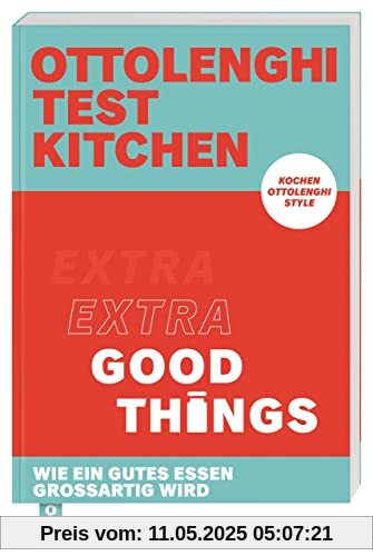 Ottolenghi Test Kitchen – Extra good things: Wie ein gutes Essen großartig wird. Kochen Ottolenghi Style