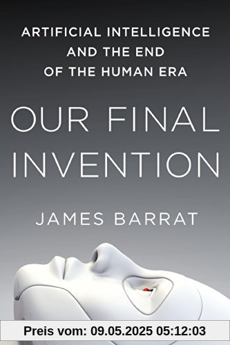 Our Final Invention: Artificial Intelligence and the End of the Human Era