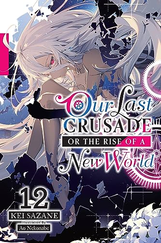 Our Last Crusade or the Rise of a New World, Vol. 12 (light novel): Volume 12 (LAST CRUSADE RISE NEW WORLD LIGHT NOVEL SC) von Yen Press