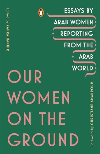 Our Women on the Ground: Essays by Arab Women Reporting from the Arab World von Penguin Books