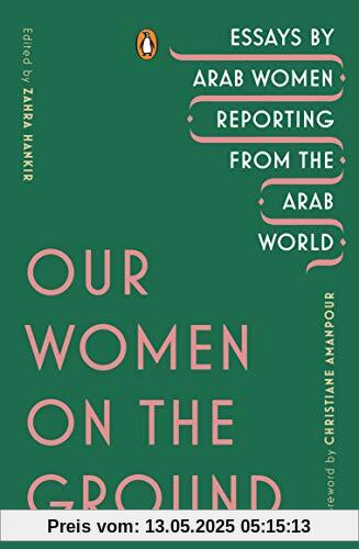 Our Women on the Ground: Essays by Arab Women Reporting from the Arab World