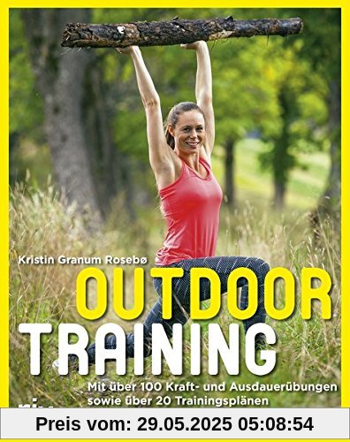 Outdoortraining: Mit über 100 Kraft- und Ausdauerübungen und über 20 Trainingsplänen Outdoortraining: Mit über 100 Kraft- und Ausdauerübungen und über 20 Trainingsplänen