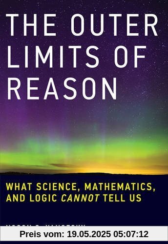 Outer Limits of Reason: What Science, Mathematics, and Logic Cannot Tell Us Outer Limits of Reason: What Science, Mathematics, and Logic Cannot Tell Us
