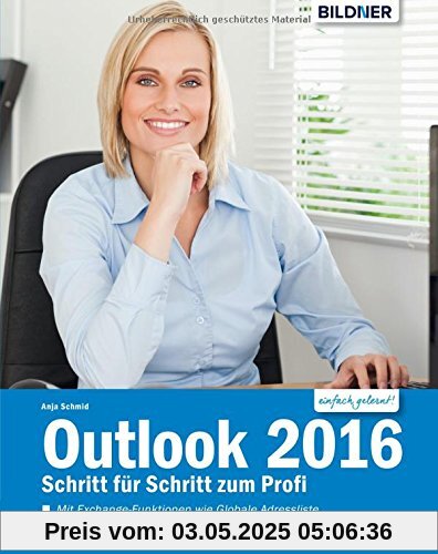 Outlook 2016: Schritt für Schritt zum Profi: Mit den Exchange-Server Funktionen für die Nutzung im Unternehmen! Outlook 2016: Schritt für Schritt zum Profi: Mit den Exchange-Server Funktionen für die Nutzung im Unternehmen!