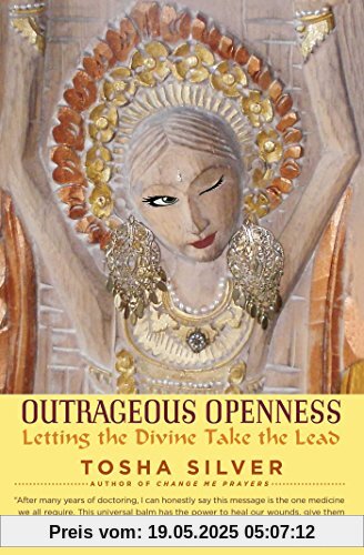 Outrageous Openness: Letting the Divine Take the Lead Outrageous Openness: Letting the Divine Take the Lead