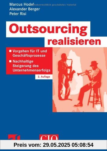Outsourcing Realisieren: Vorgehen für IT und Geschäftsprozesse zur nachhaltigen Steigerung des Unternehmenserfolgs (Edition CIO) (German Edition): ... Steigerung des Unternehmenserfolgs