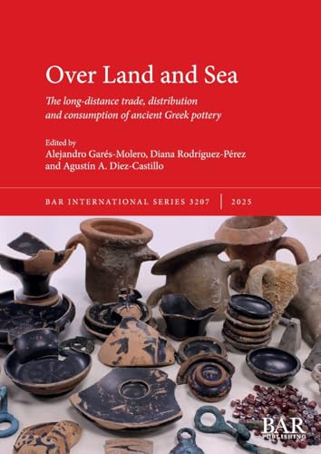 Over Land and Sea: The long-distance trade, distribution and consumption of ancient Greek pottery (International, Band 3207) von British Archaeological Reports (Oxford) Ltd