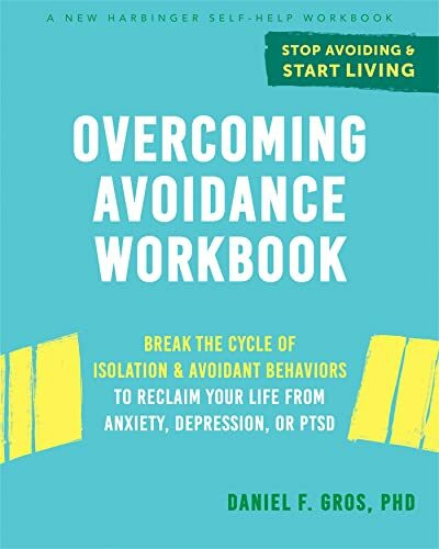 Overcoming Avoidance Workbook: Break the Cycle of Isolation and Avoidant Behaviors to Reclaim ...