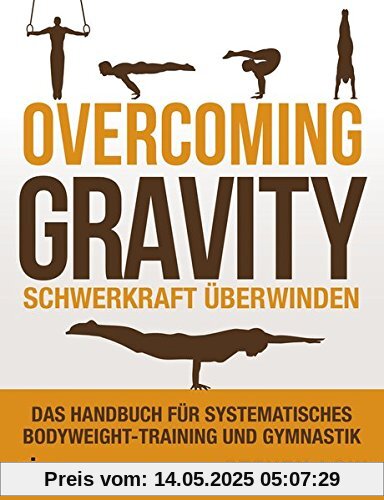 Overcoming Gravity - Schwerkraft überwinden: Das Handbuch für systematisches Bodyweight-Training und Gymnastik