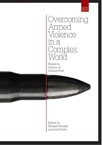 Overcoming armed violence in a globalizing world: Essays in Honor of Herbert Wulf (Politikwissenschaft)