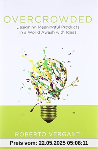 Overcrowded: Designing Meaningful Products in a World Awash with Ideas (Design Thinking, Design Theory)