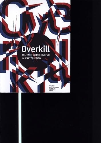 Overkill: Militär. Technik. Kultur im Kalten Krieg (Forum MHM: Schriftenreihe des Militärhistorischen Museums der Bundeswehr)