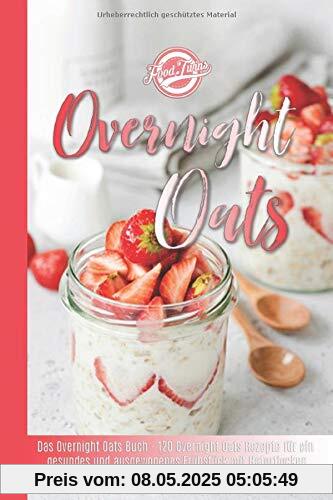 Overnight Oats: Das Overnight Oats Buch - 120 Overnight Oats Rezepte für ein gesundes und ausgewogenes Frühstück mit Haferflocken Overnight Oats: Das Overnight Oats Buch - 120 Overnight Oats Rezepte für ein gesundes und ausgewogenes Frühstück mit Haferflocken