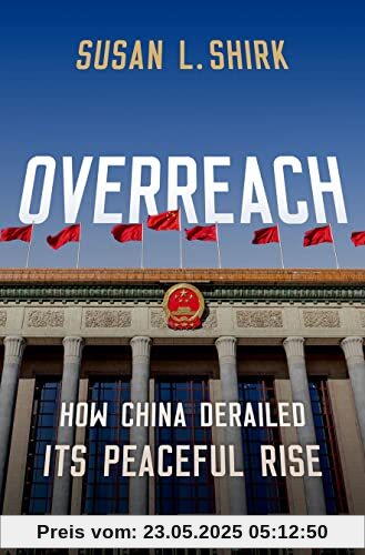 Overreach: How China Derailed Its Peaceful Rise