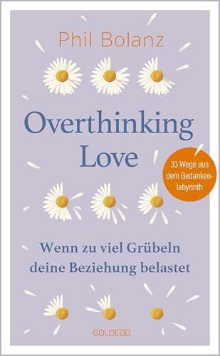 Overthinking Love. Wenn zu viel Grübeln deine Beziehung belastet.: 33 Wege aus dem Gedankenlab...