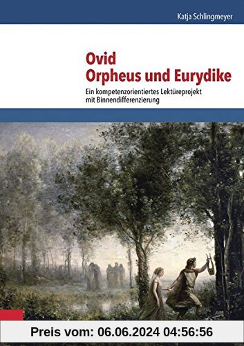 Ovid, Orpheus und Eurydike: Ein kompetenzorientiertes Lektüreprojekt mit Binnendifferenzierung