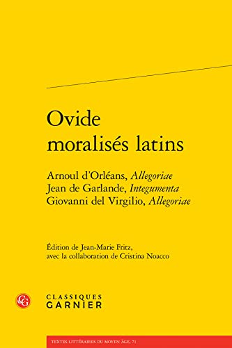 Ovide Moralises Latins: Arnoul D'orleans, Allegoriae Jean De Garlande, Integumenta Giovanni Del Virgilio, Allegoriae (Ovidiana Textes, 4, Band 4)