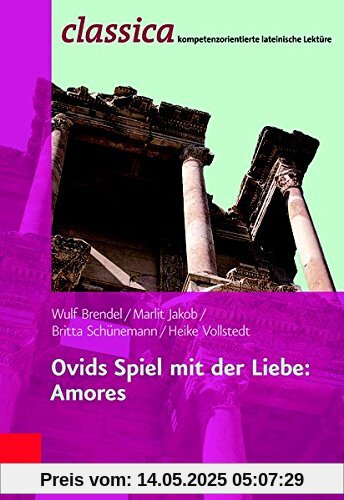 Ovids Spiel mit der Liebe: Amores (Classica / Kompetenzorientierte lateinische Lektüre)