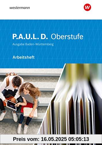 P.A.U.L. D. - Persönliches Arbeits- und Lesebuch Deutsch - Für die Oberstufe in Baden-Württemberg u.a.: Arbeitsheft