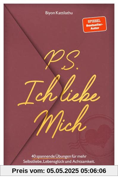 P.S. Ich liebe mich: 40 spannende Übungen für mehr Selbstliebe, Achtsamkeit und Lebensglück!