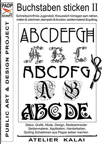 PADP-Script 002: Buchstaben sticken II: Schreibschrift bis Jugendstil, Kreuzstich Vorlagen zum nähen, malen & zeichnen, stempeln & drucken, seidenmalerei & quilling.