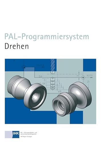 PAL-Programmiersystem Drehen: Hrsg.: PAL - Prüfungsaufgaben- und Lehrmittelentwicklungsstelle, Industrie- und Handelskammer (IHK) Region Stuttgart